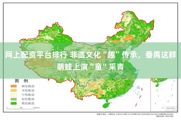 网上配资平台排行 非遗文化“趣”传承，番禺这群萌娃上演“童”采青