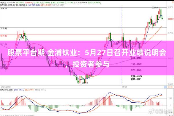 股票平台期 金浦钛业：5月27日召开业绩说明会，投资者参与