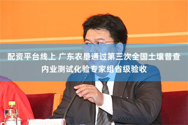 配资平台线上 广东农垦通过第三次全国土壤普查内业测试化验专家组省级验收