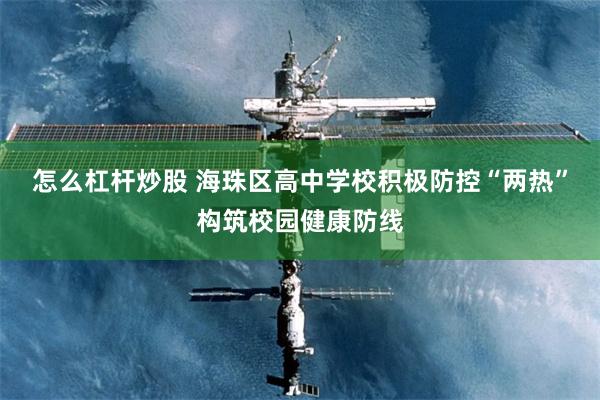怎么杠杆炒股 海珠区高中学校积极防控“两热”构筑校园健康防线