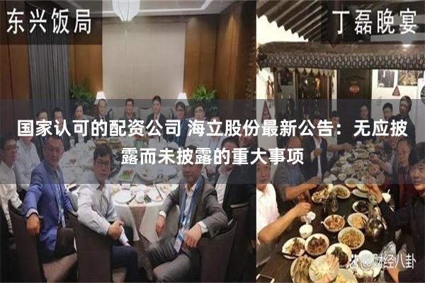 国家认可的配资公司 海立股份最新公告：无应披露而未披露的重大事项