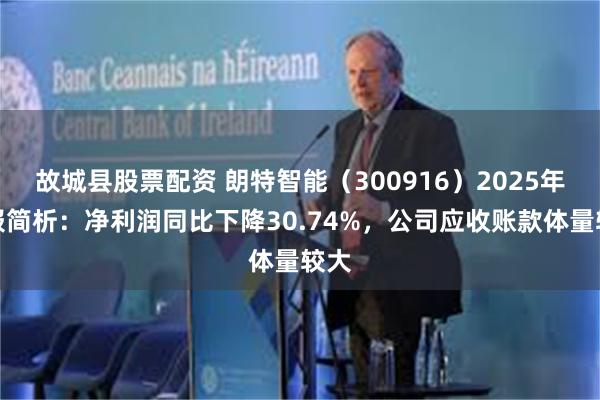 故城县股票配资 朗特智能（300916）2025年中报简析：净利润同比下降30.74%，公司应收账款体量较大