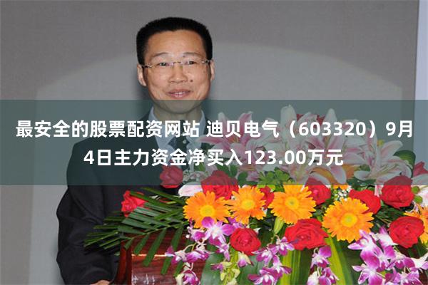 最安全的股票配资网站 迪贝电气（603320）9月4日主力资金净买入123.00万元