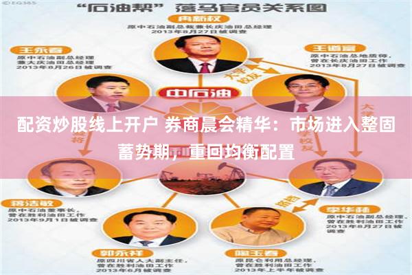配资炒股线上开户 券商晨会精华:市场进入整固蓄势期,重回均衡配置