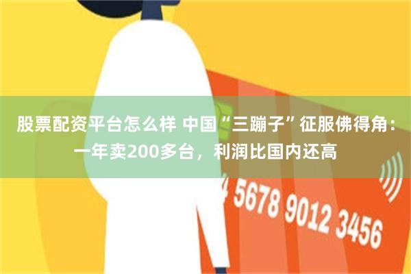 股票配资平台怎么样 中国“三蹦子”征服佛得角：一年卖200多台，利润比国内还高