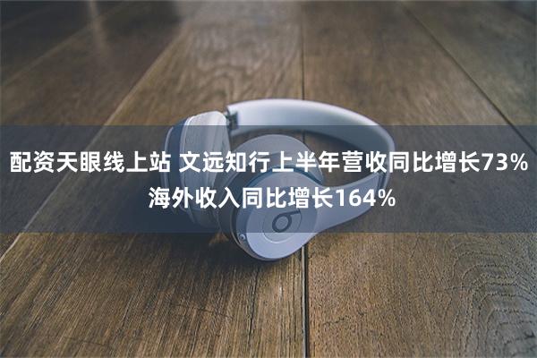 配资天眼线上站 文远知行上半年营收同比增长73% 海外收入同比增长164%