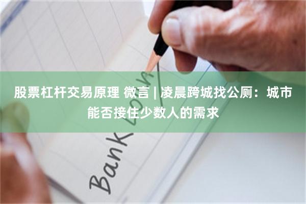 股票杠杆交易原理 微言 | 凌晨跨城找公厕：城市能否接住少数人的需求